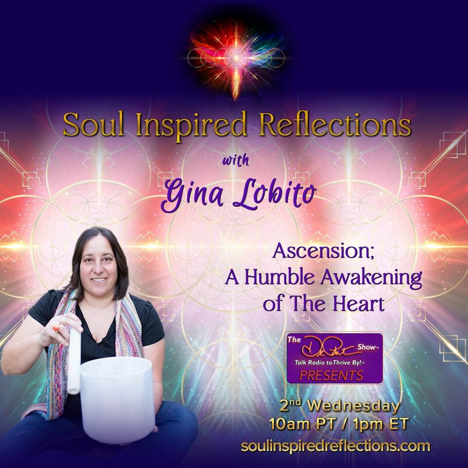 Soul Inspired Reflections with Gina Lobito: Ascension; A Humble Awakening of The Heart