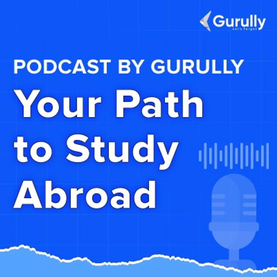 Podcast by Gurully | Your Path to Study