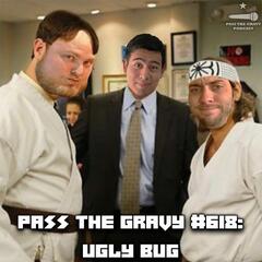Pass The Gravy #618: Ugly Bug - Pass The Gravy Podcast