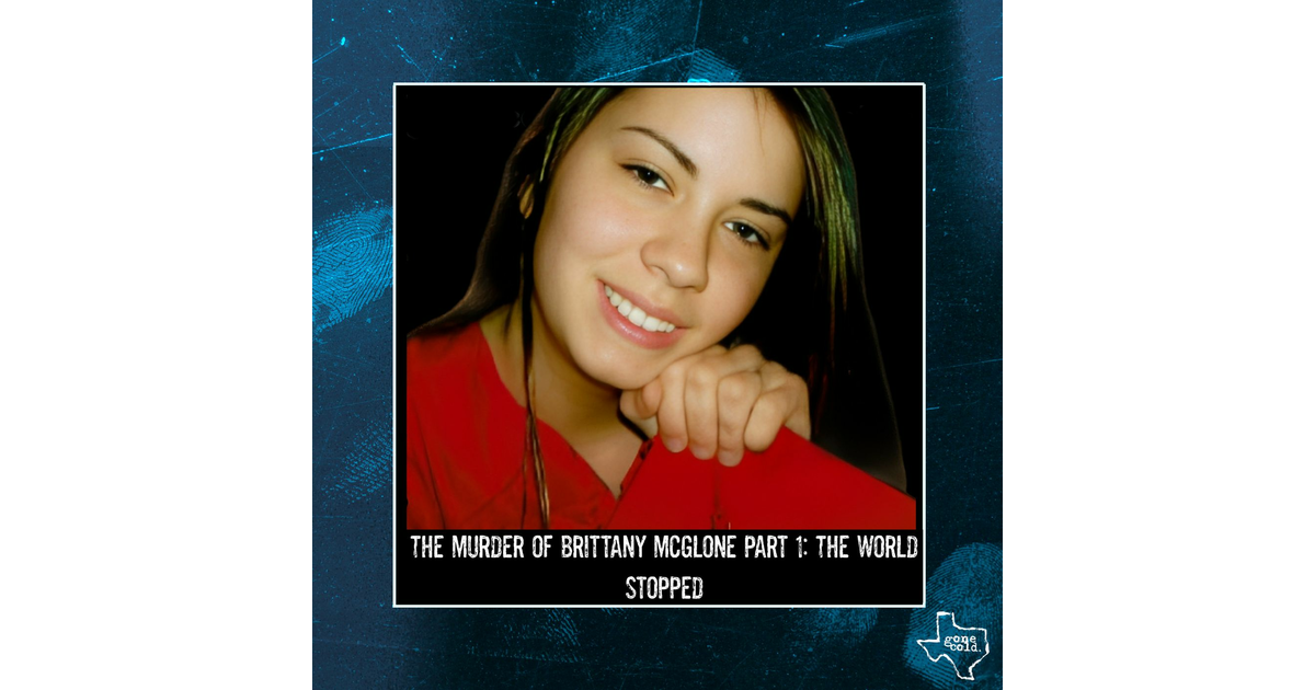 The Murder of Brittany McGlone Part 1: The World Stopped - Gone Cold - Texas True Crime | iHeart