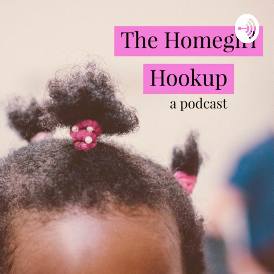 The Homegirl Hookup: a Podcast