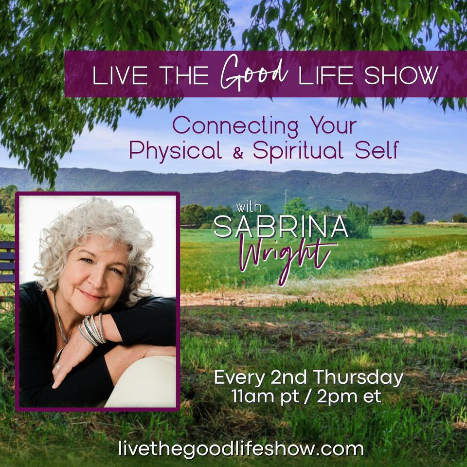 Live the Good Life with Sabrina Wright: Connecting Your Physical & Spiritual Self