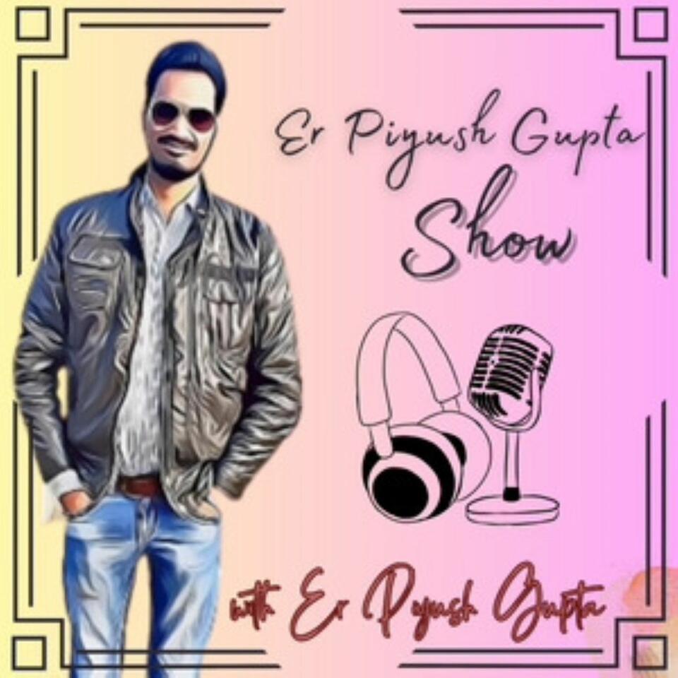 Er Piyush Gupta Show