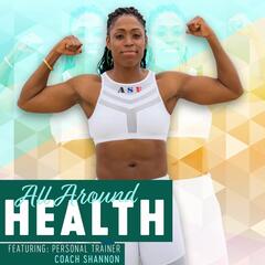 The Keys to Real Physical Health! Pt. 2 - All Around Health with Coach Shannon