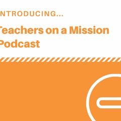 Teachers on a Mission Podcast