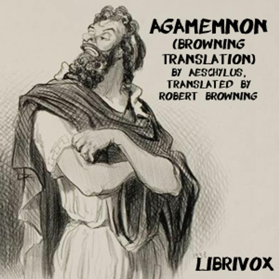 Agamemnon (Browning Translation) by Aeschylus (c. 525/524 - 456/455 BC)