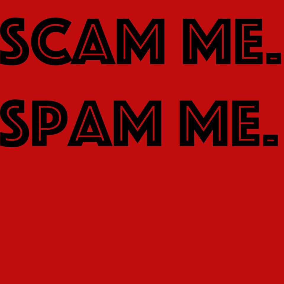 Scam Me. Spam Me.