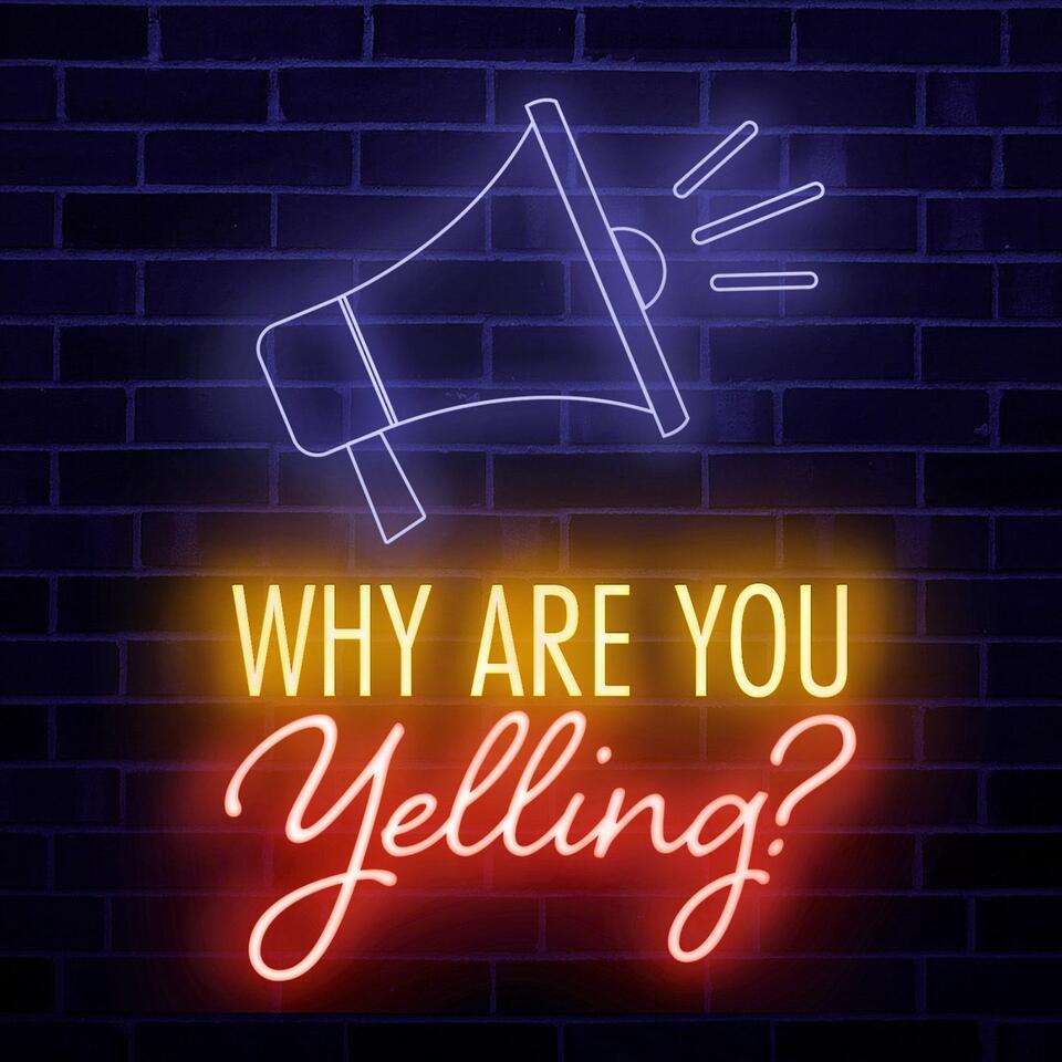 Why Are You Yelling?