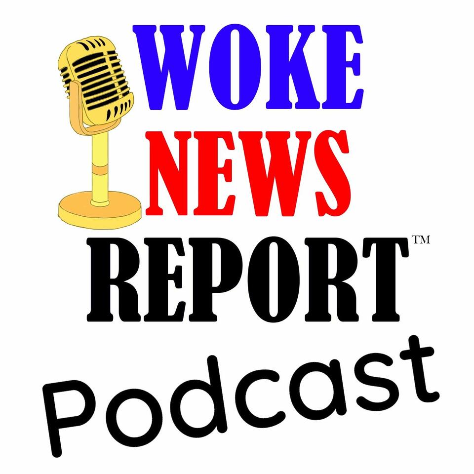 Woke News Report™ Podcast