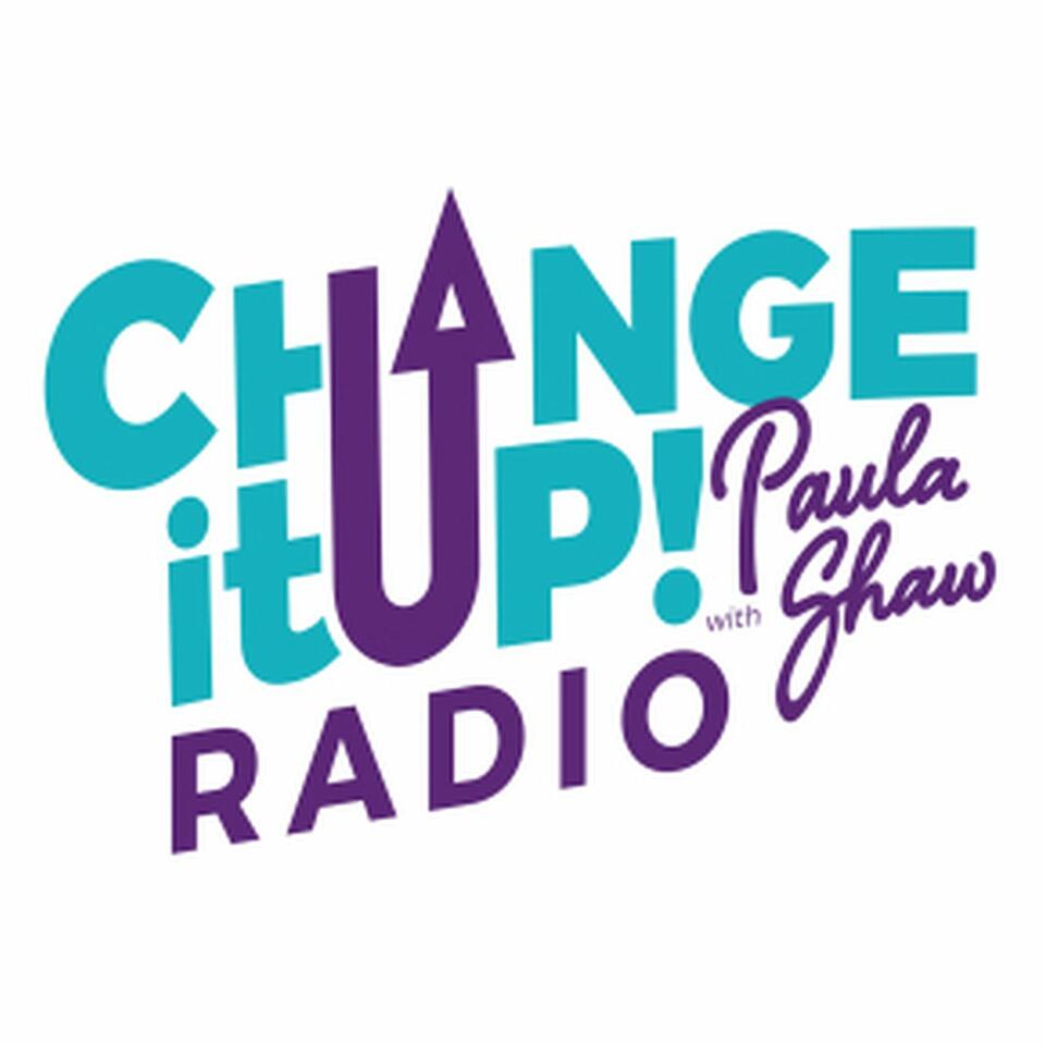 Change It Up Radio with Paula Shaw