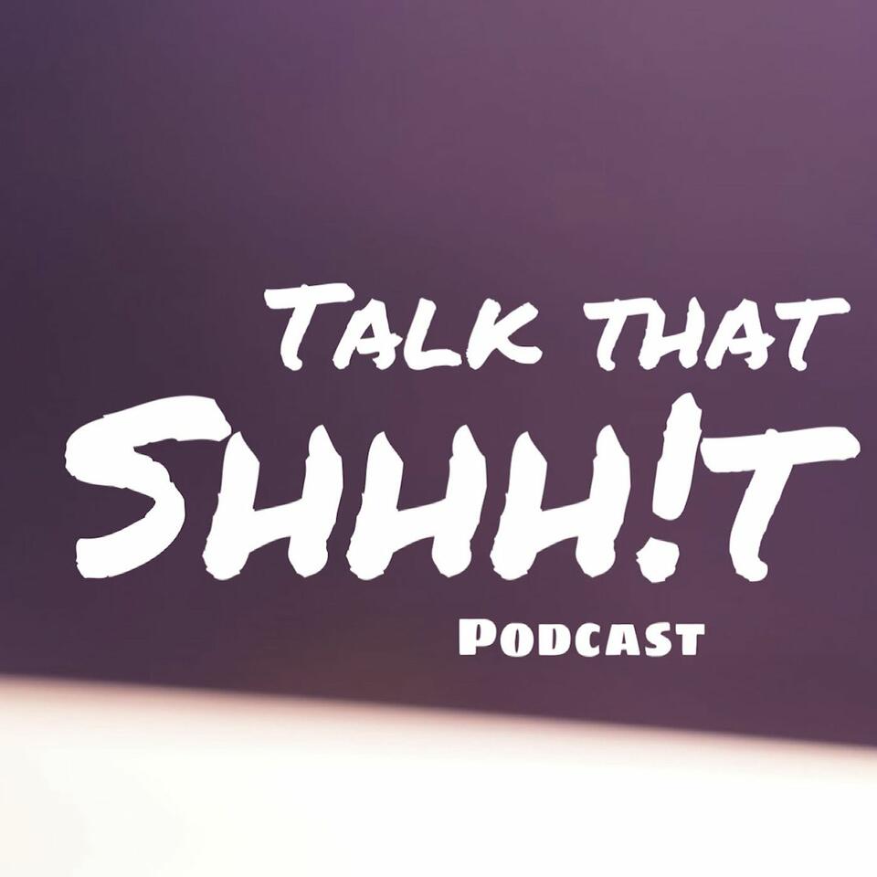 Talk That SHHH!T podcast