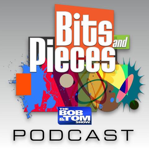 Bits and Pieces - The BOB & TOM Show