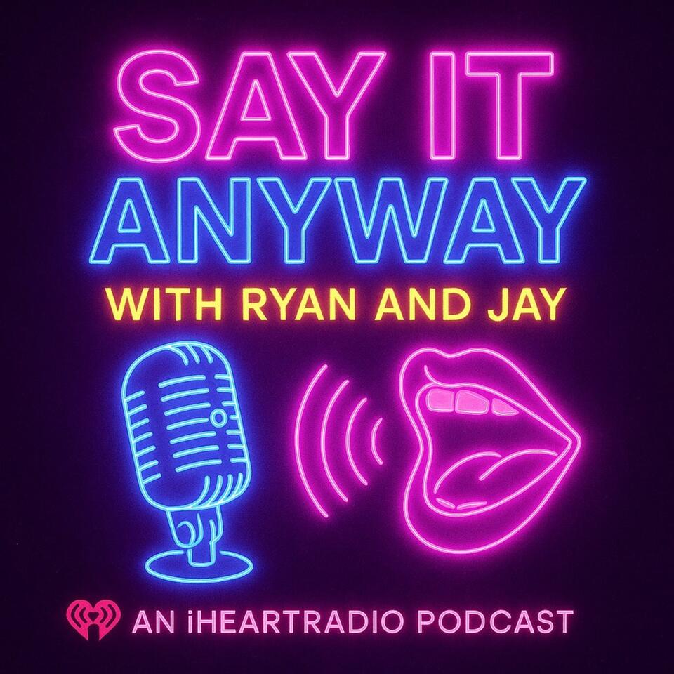 Say It Anyway with Ryan and Jay