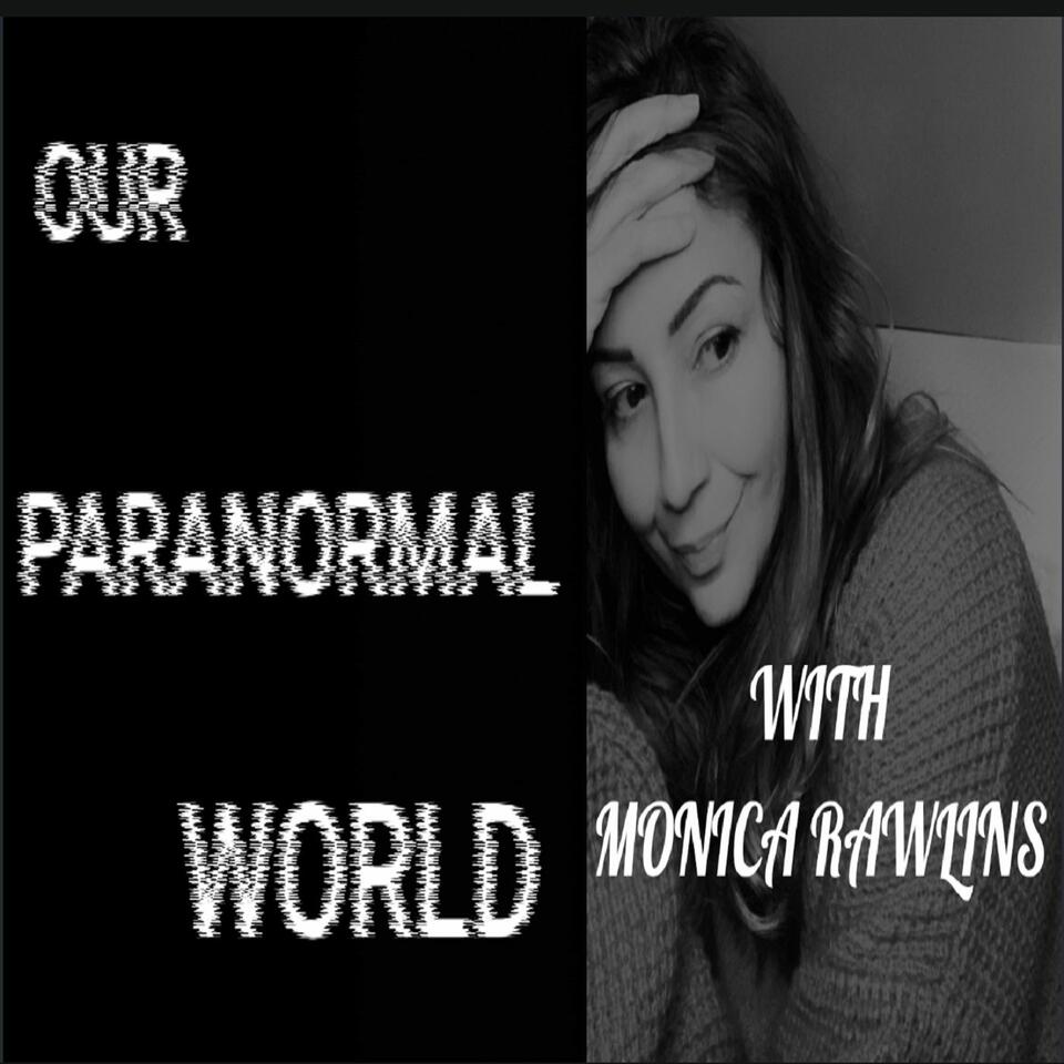 Our Paranormal World with Monica Rawlins