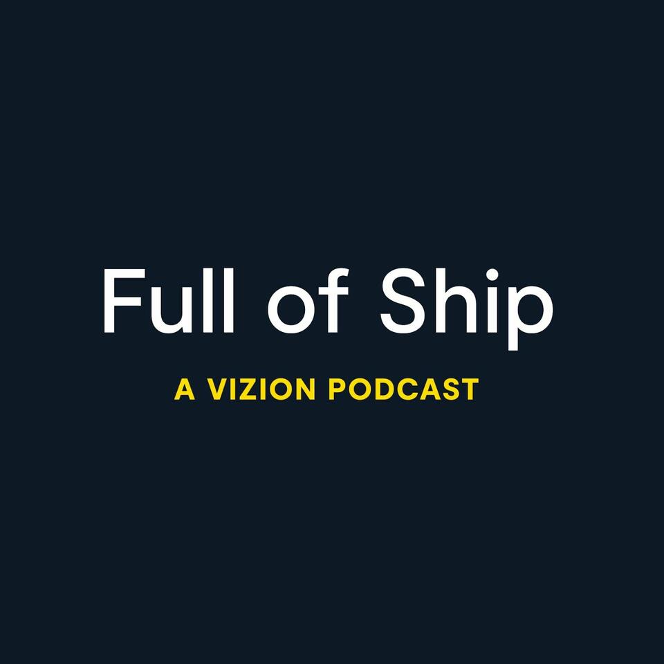 Full of Ship: A Vizion Podcast