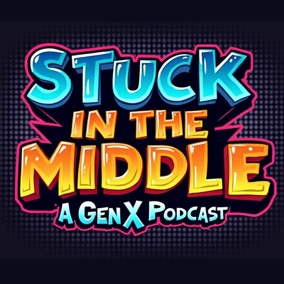 Stuck In The Middle - A Gen X Podcast
