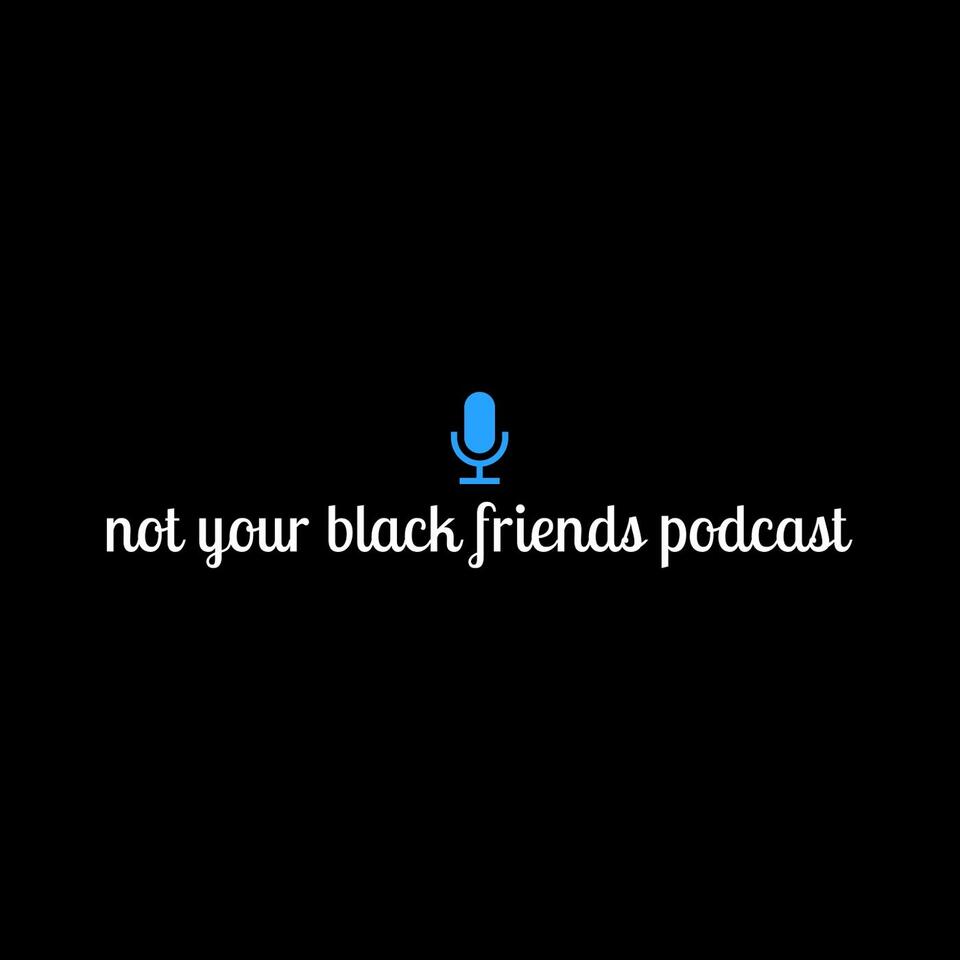 Not Your Black Friends