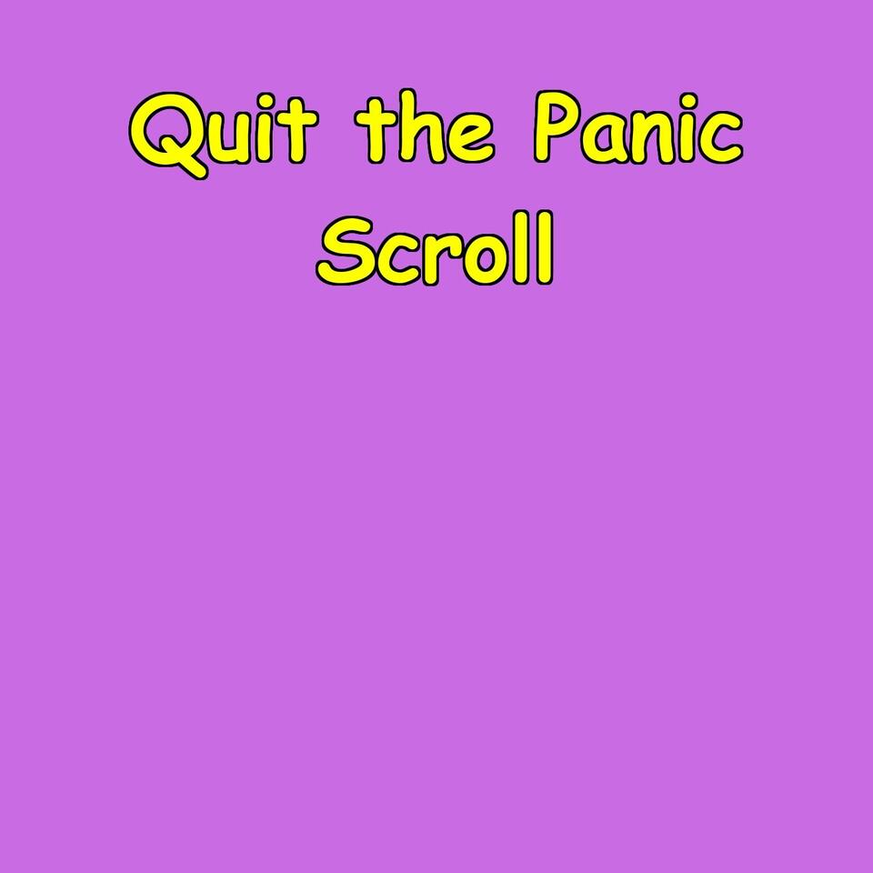 Quit the Panic Scroll
