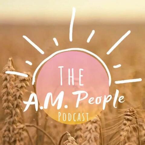 The A.M. People Podcast
