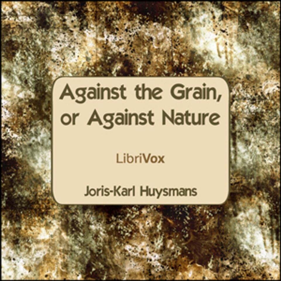 Against The Grain, or Against Nature by Joris-Karl Huysmans (1848 - 1907)