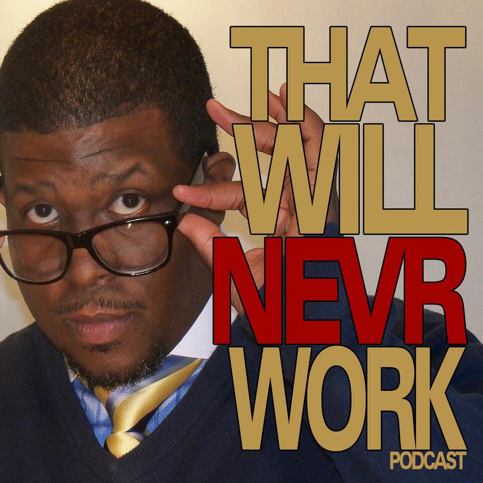 That Will Nevr Work Podcast