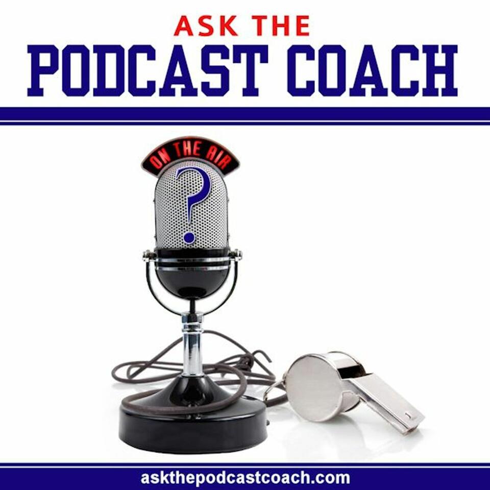 Ask the Podcast Coach - How to Podcast