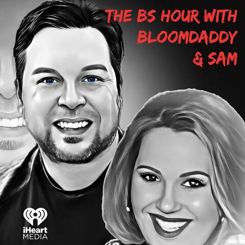 The BS Hour with Bloomdaddy & Sam
