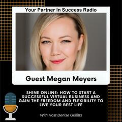 Megan Meyers How to Shine Online - Denise Griffitts - Your Partner In Success™ Radio!