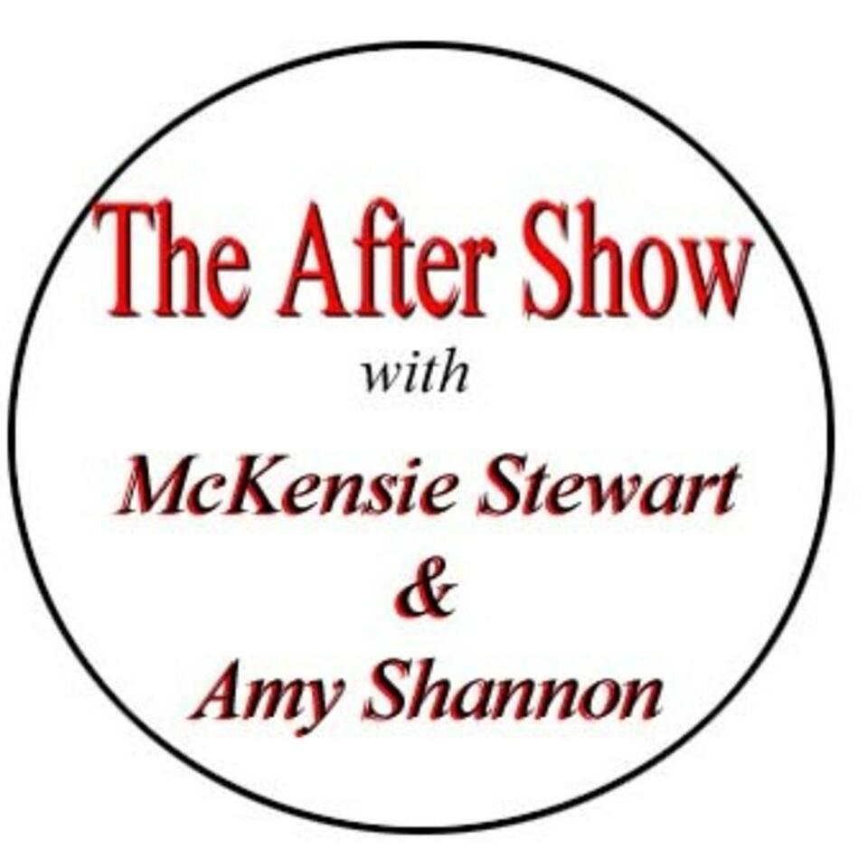 The After Show with McKensie Stewart & Amy Shannon