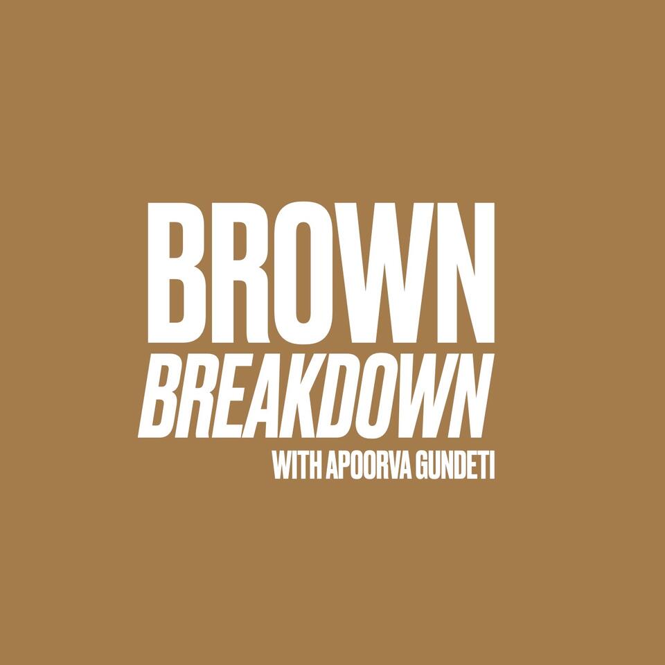 Brown Breakdown with Apoorva Gundeti