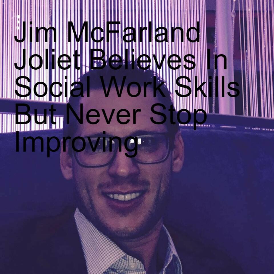 Jim McFarland Joliet Believes In Social Work Skills But Never Stop Improving