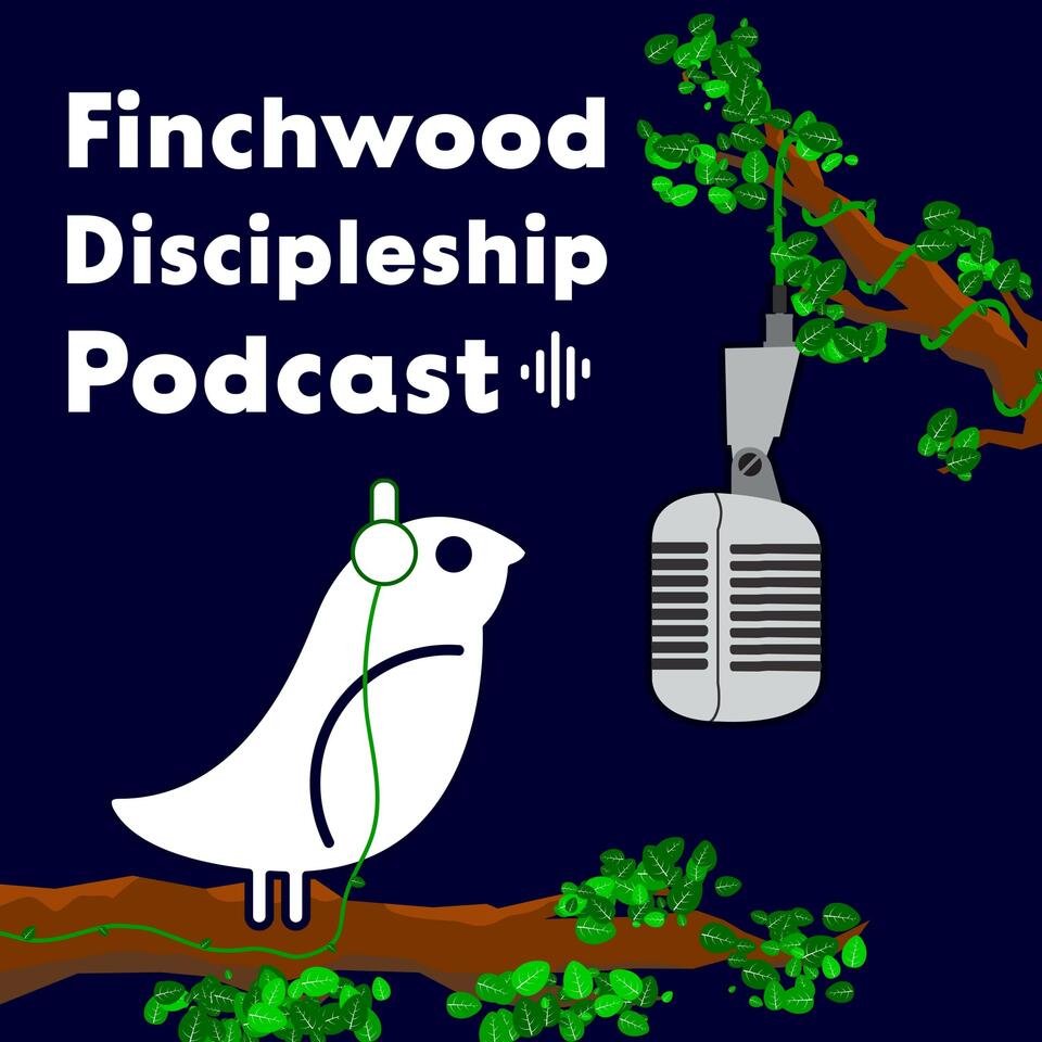 Finchwood Discipleship Podcast