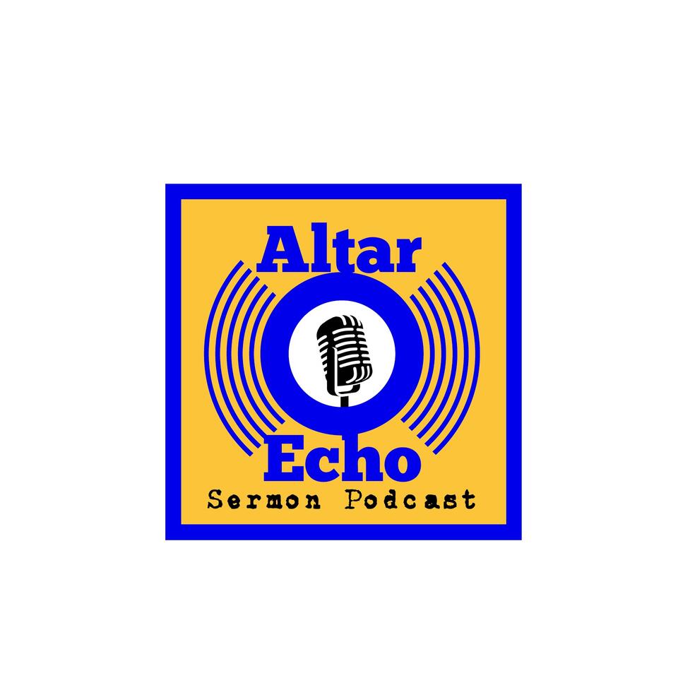 Altar Echo | Sermon of the Week Podcast