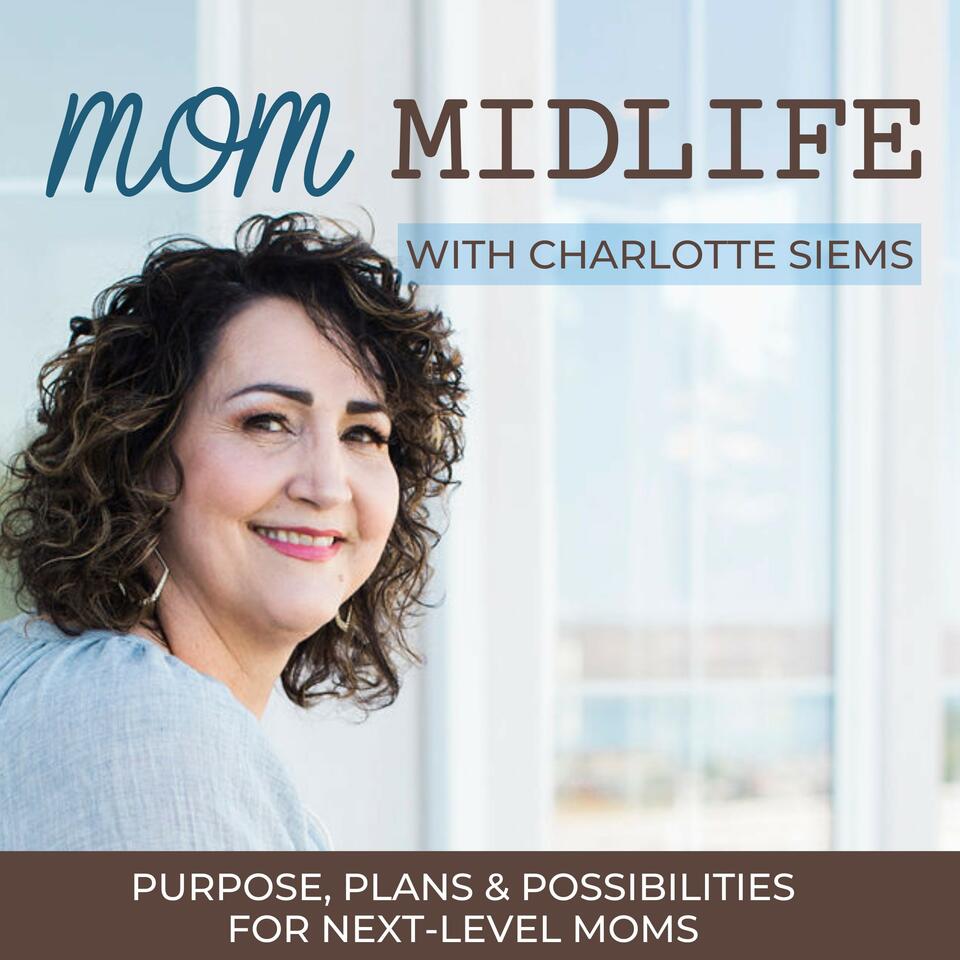 MOM MIDLIFE Podcast - Purpose, Plans & Possibilities for Next-Level Moms