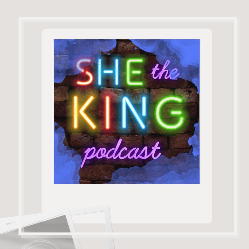 She The King Podcast