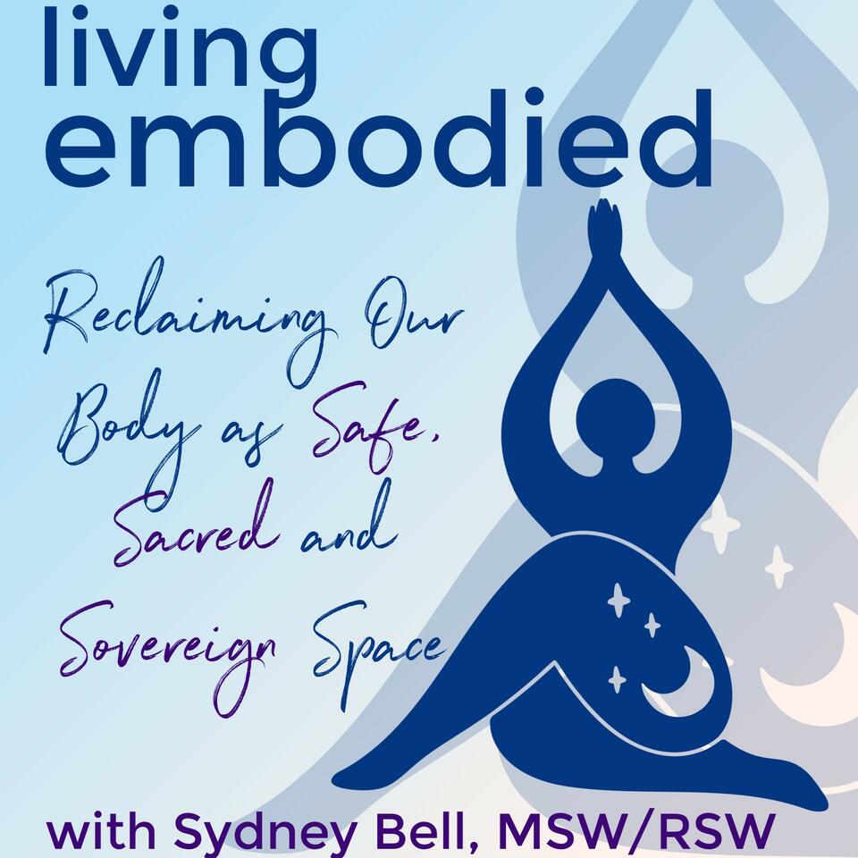 Living Embodied: Reclaiming Our Body as Safe, Sacred and Sovereign Space