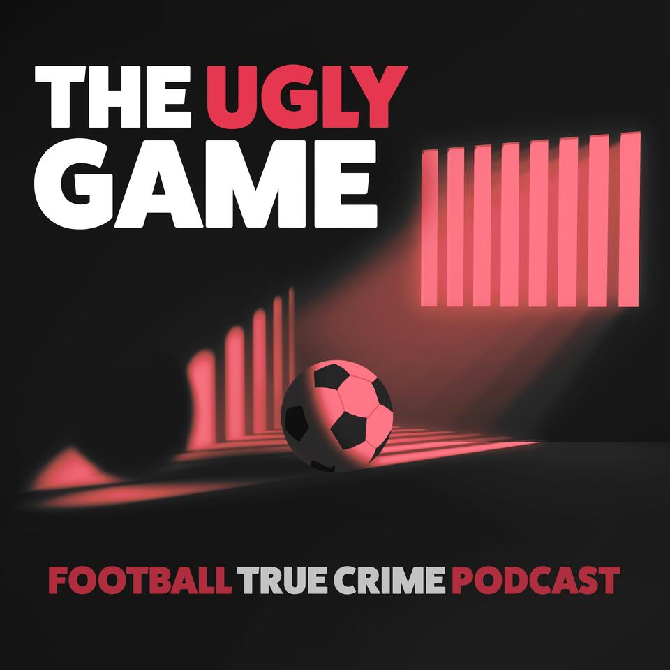 The Ugly Game - Football True Crime Podcast