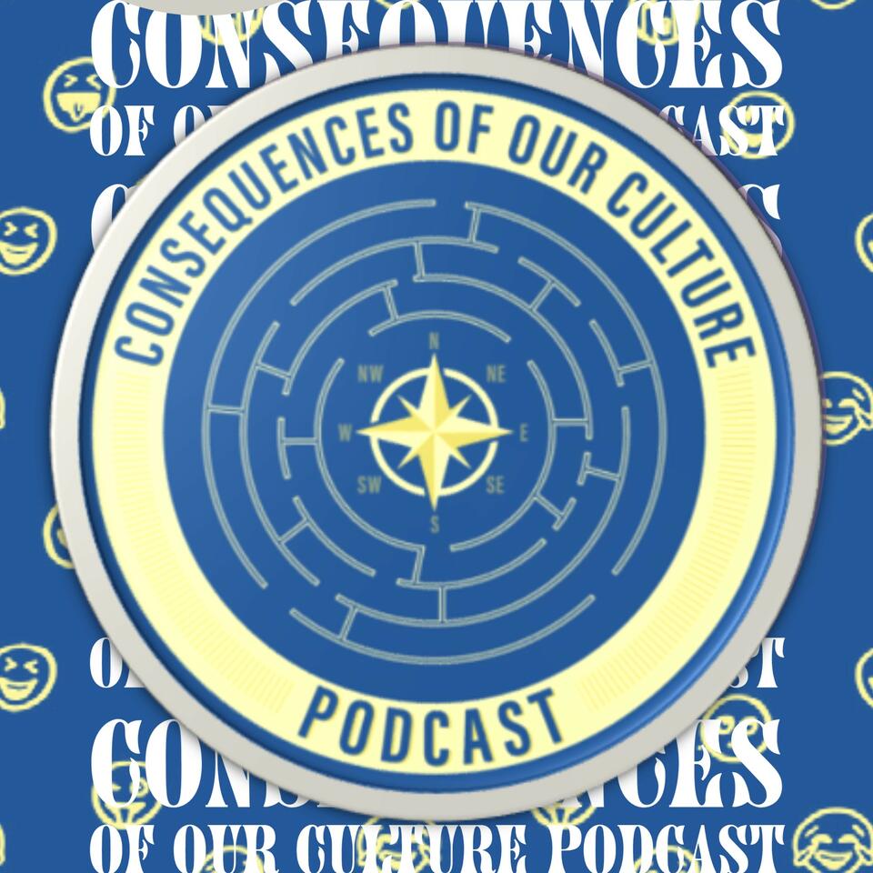 Consequences Of Our Culture Podcast