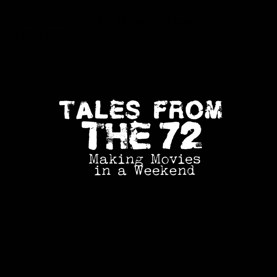 Tales from the 72: Making Movies in a Weekend