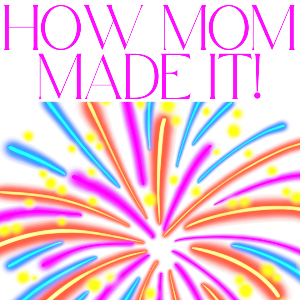 How Mom Made It!