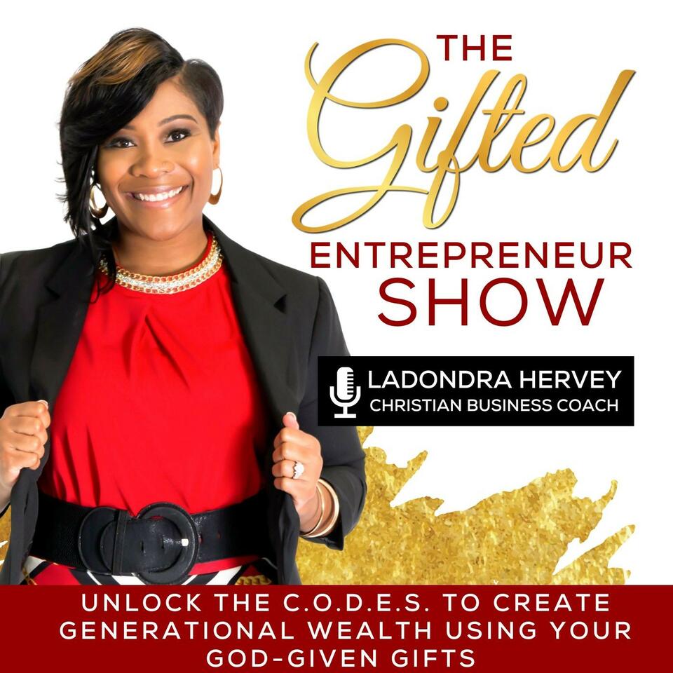 The Gifted Entrepreneur Show - Christian Entrepreneurship, Generational Wealth, Christian Business & Online Marketing