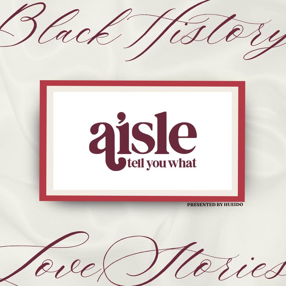 Aisle Tell You What • Love Black History