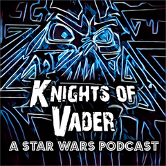 Knights of Vader - A Star Wars Podcast