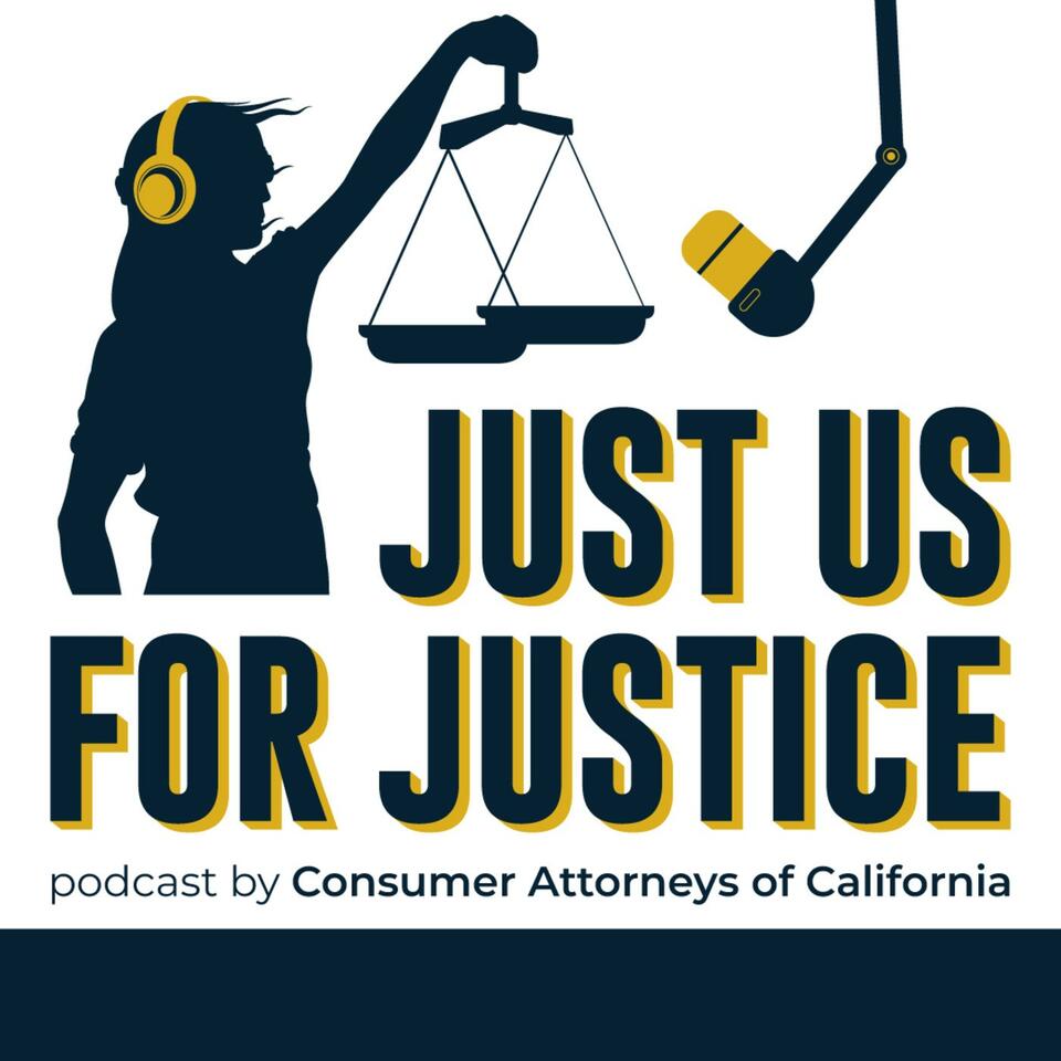 The Just Us for Justice Podcast - presented by the Consumer Attorneys of California