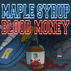 Maple Syrup, Blood Money