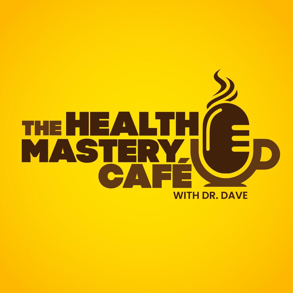 The Health Mastery Café with Dr. Dave