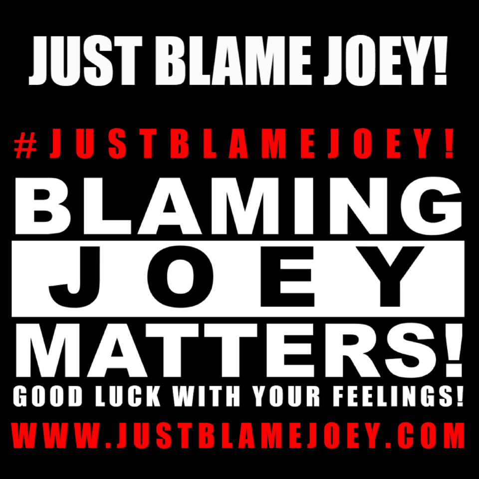 JUST BLAME JOEY!