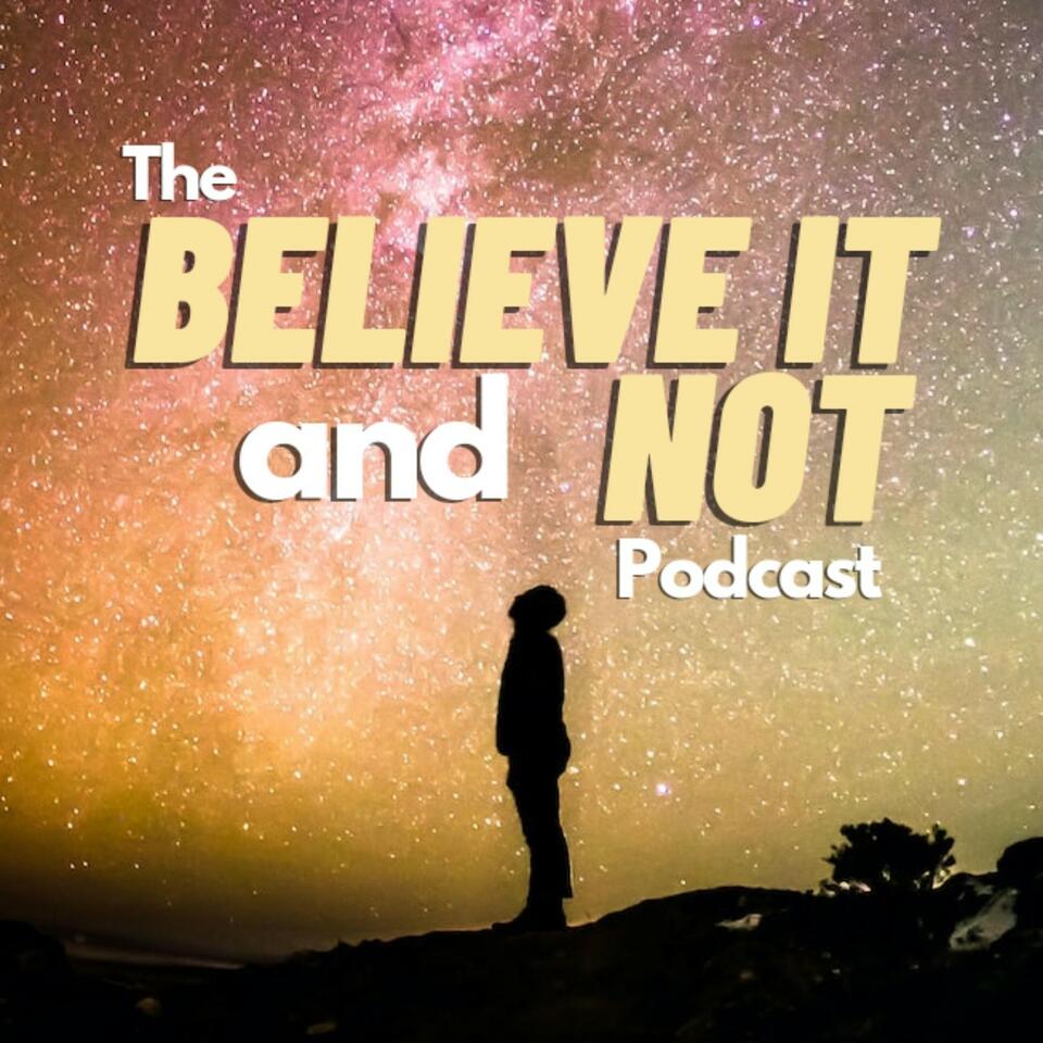 The Believe It and Not Podcast