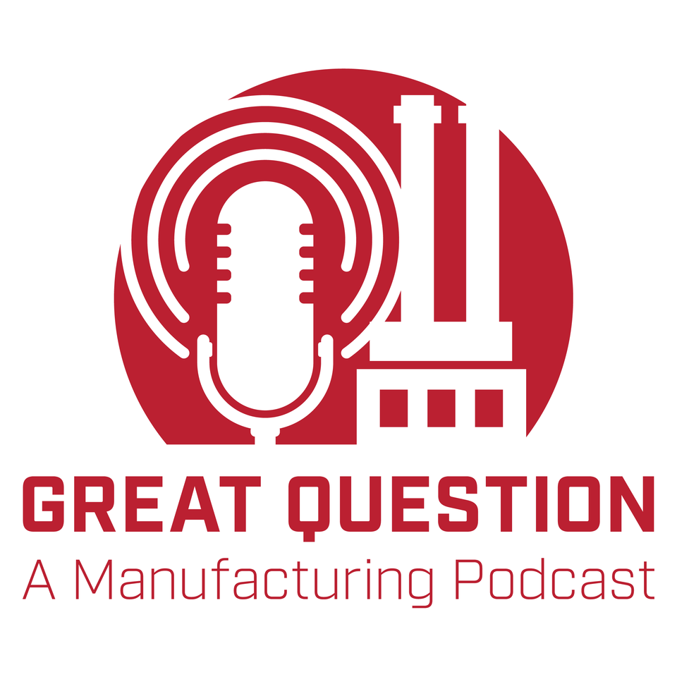 Great Question: A Manufacturing Podcast