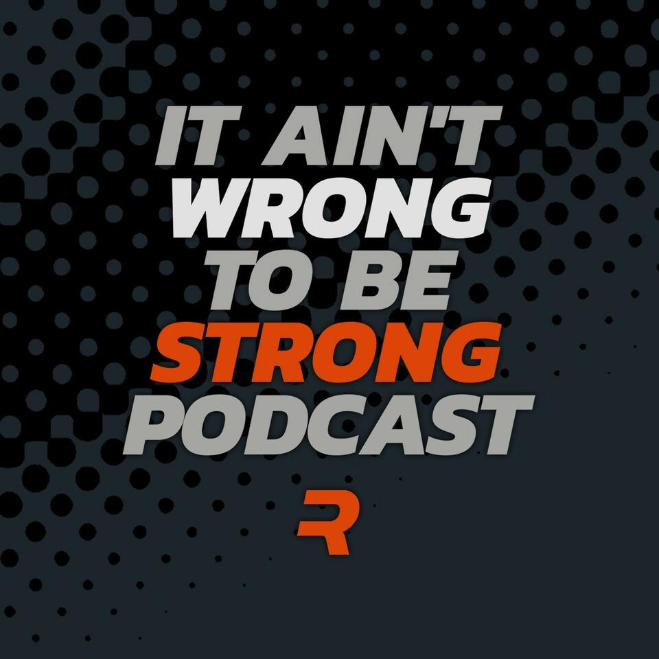 It Ain’t Wrong to be Strong Podcast